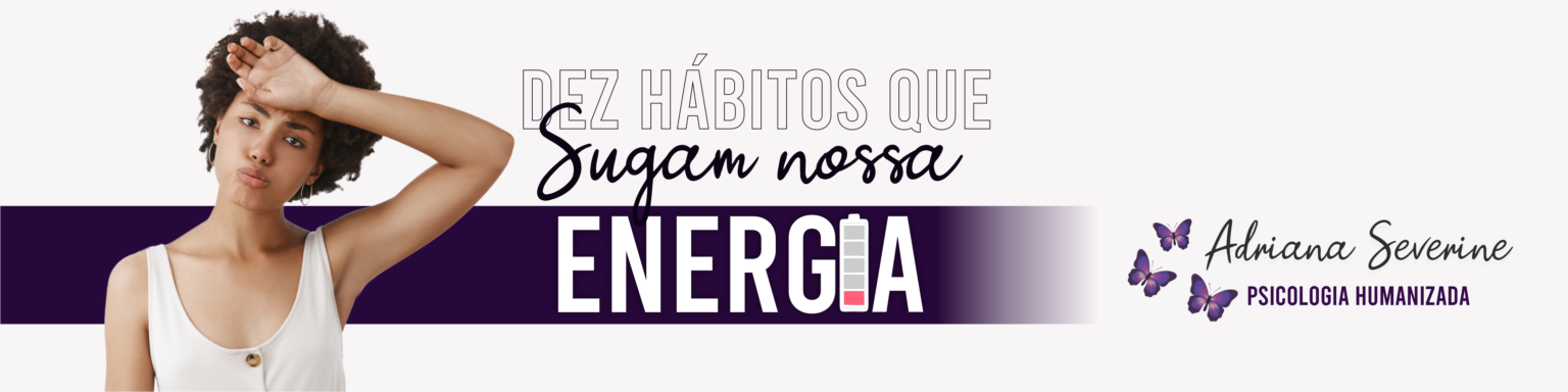 Hábitos Que Sugam Nossa Energia Adriana Severine 3170